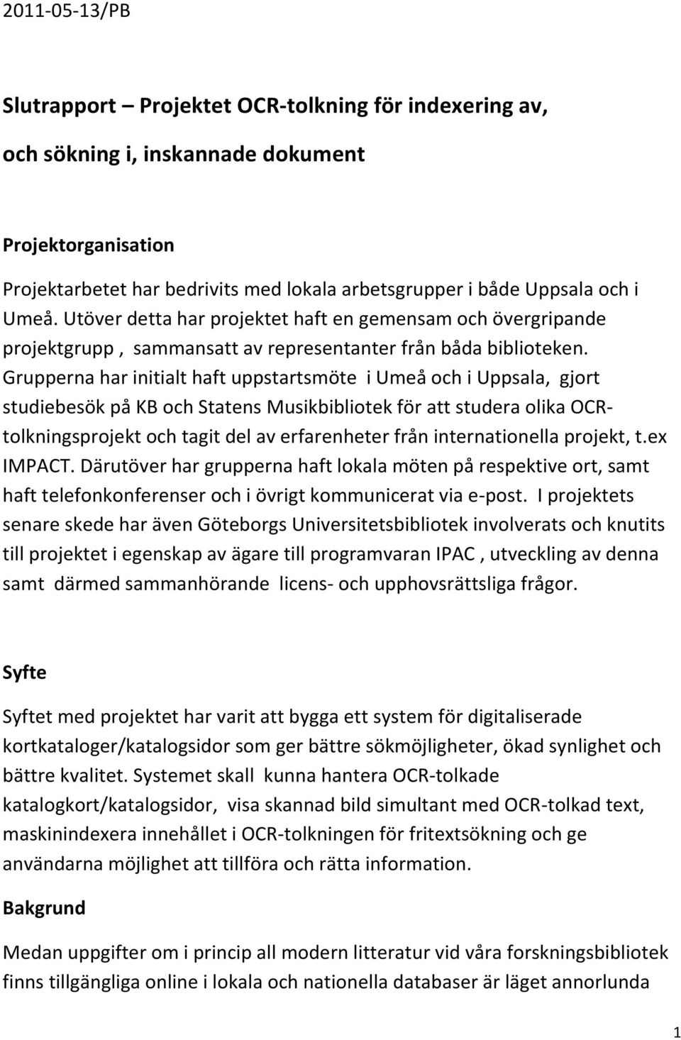 Grupperna har initialt haft uppstartsmöte i Umeå och i Uppsala, gjort studiebesök på KB och Statens Musikbibliotek för att studera olika OCRtolkningsprojekt och tagit del av erfarenheter från