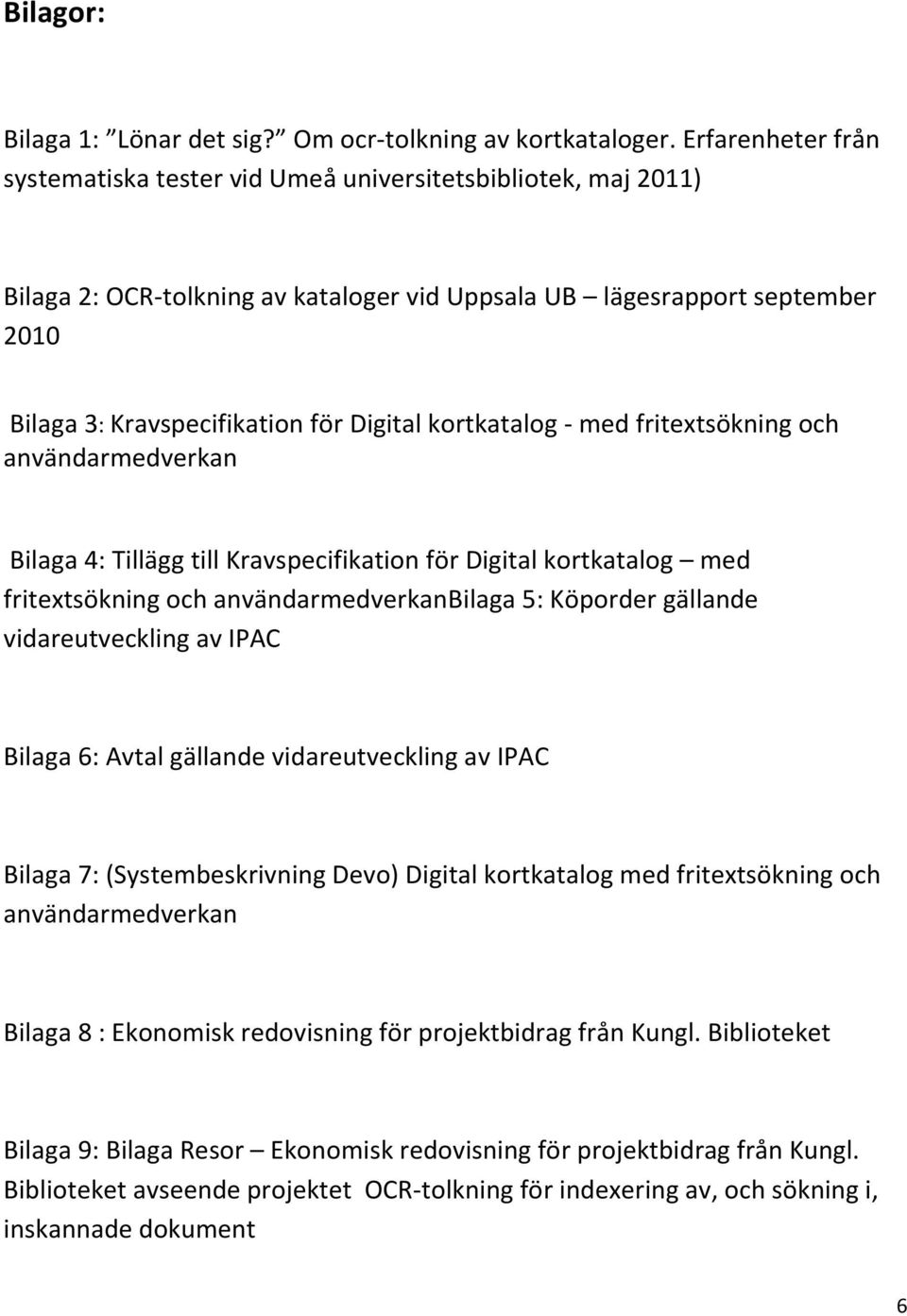 kortkatalog - med fritextsökning och användarmedverkan Bilaga 4: Tillägg till Kravspecifikation för Digital kortkatalog med fritextsökning och användarmedverkanbilaga 5: Köporder gällande