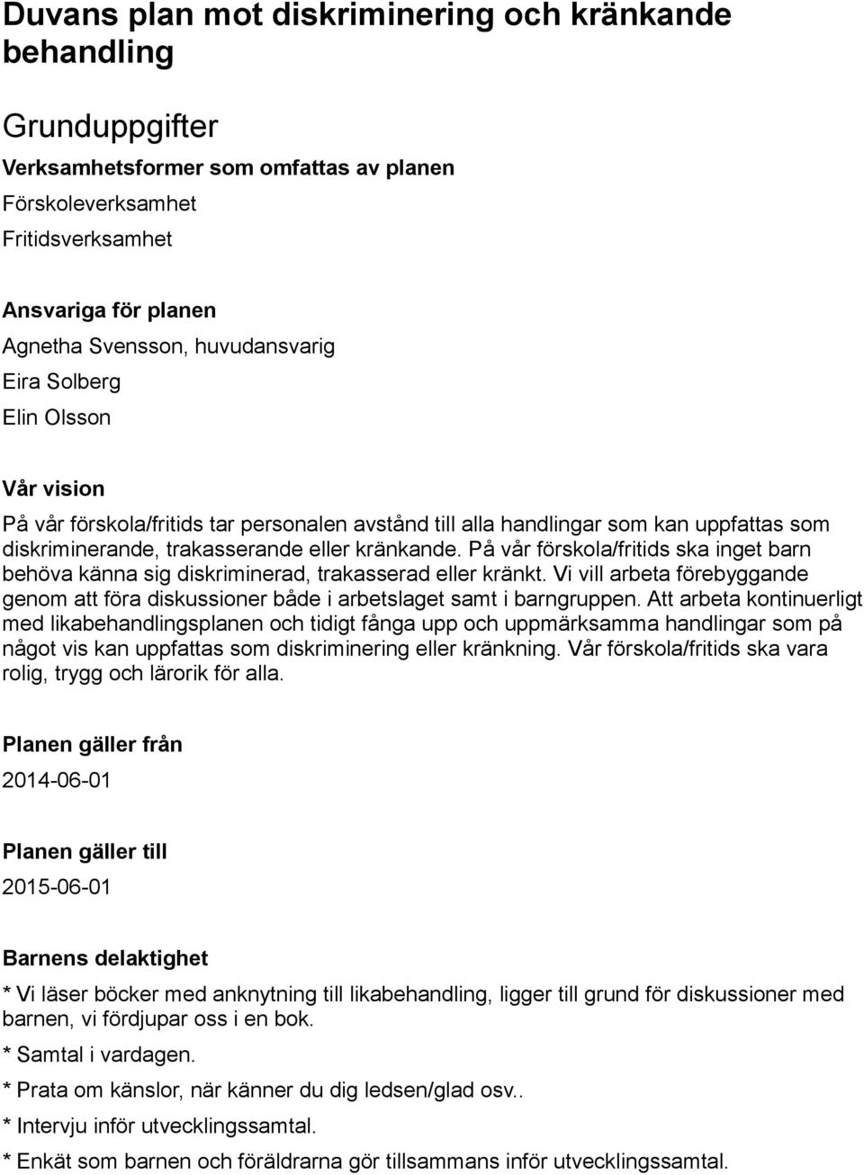 På vår förskola/fritids ska inget barn behöva känna sig diskriminerad, trakasserad eller kränkt. Vi vill arbeta förebyggande genom att föra diskussioner både i arbetslaget samt i barngruppen.