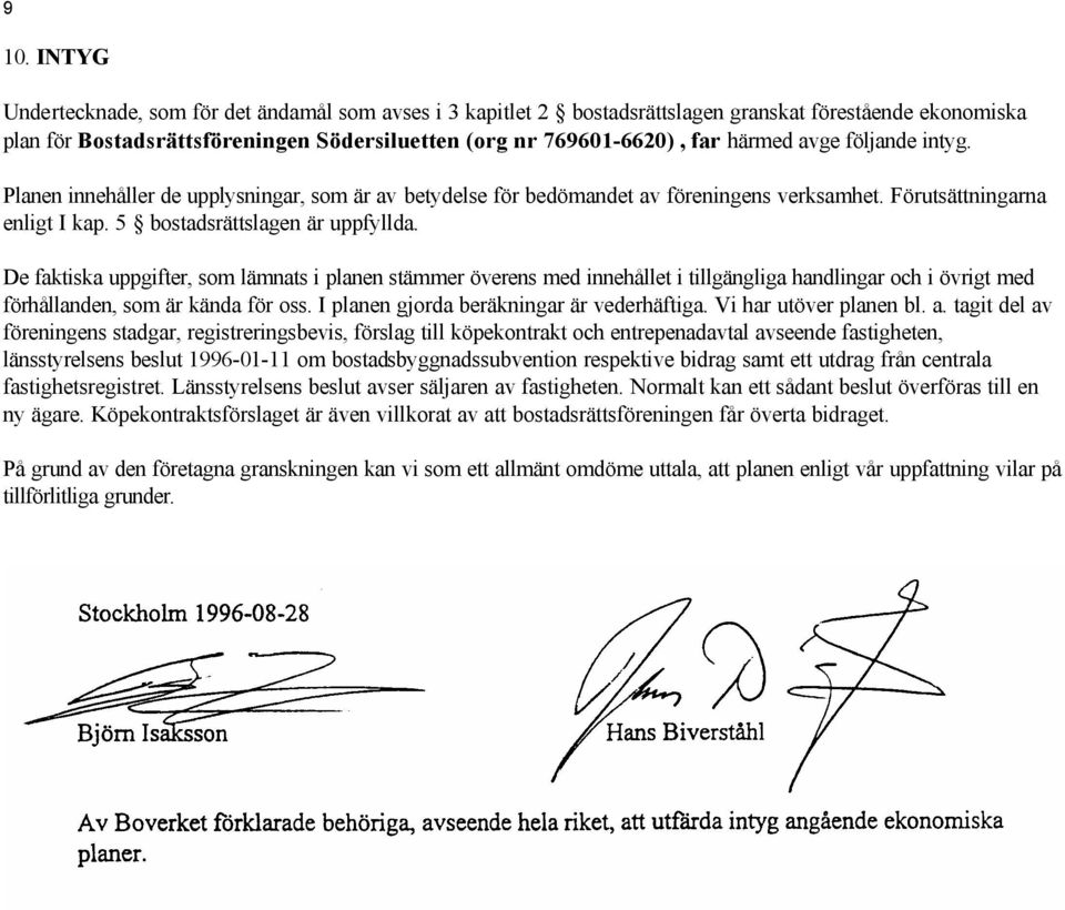 De faktiska uppgifter, som lämnats i planen stämmer överens med innehållet i tillgängliga handlingar och i övrigt med förhållanden, som är kända för oss. I planen gjorda beräkningar är vederhäftiga.