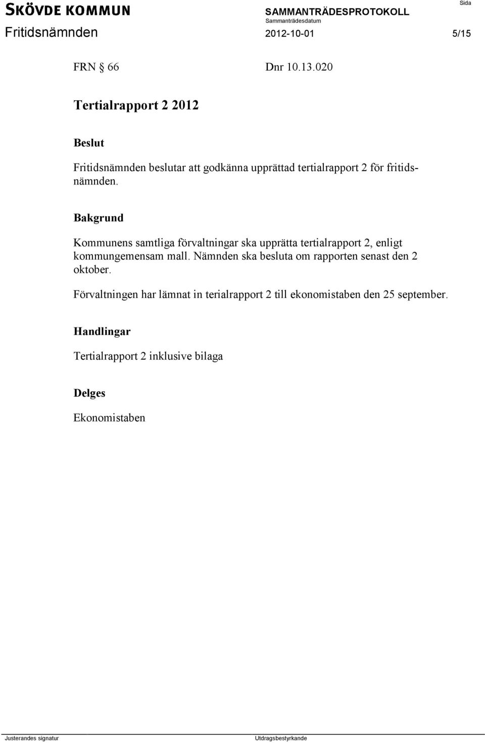 Kommunens samtliga förvaltningar ska upprätta tertialrapport 2, enligt kommungemensam mall.
