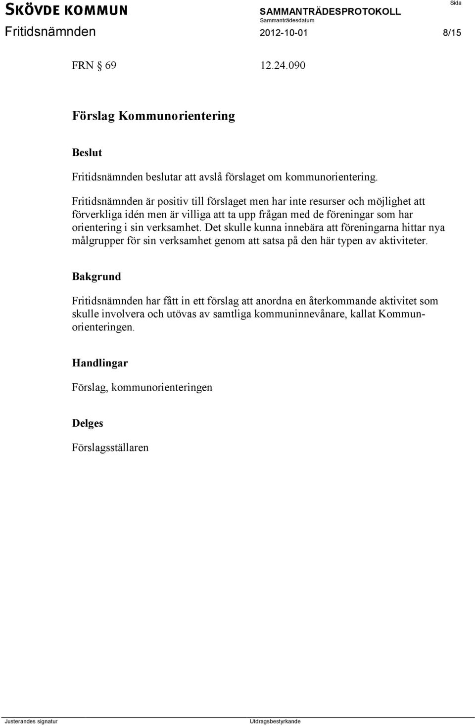 sin verksamhet. Det skulle kunna innebära att föreningarna hittar nya målgrupper för sin verksamhet genom att satsa på den här typen av aktiviteter.