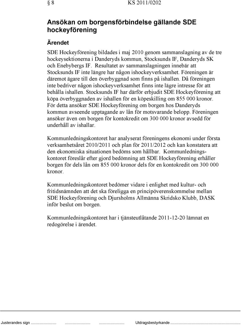 Föreningen är däremot ägare till den överbyggnad som finns på ishallen. Då föreningen inte bedriver någon ishockeyverksamhet finns inte lägre intresse för att behålla ishallen.