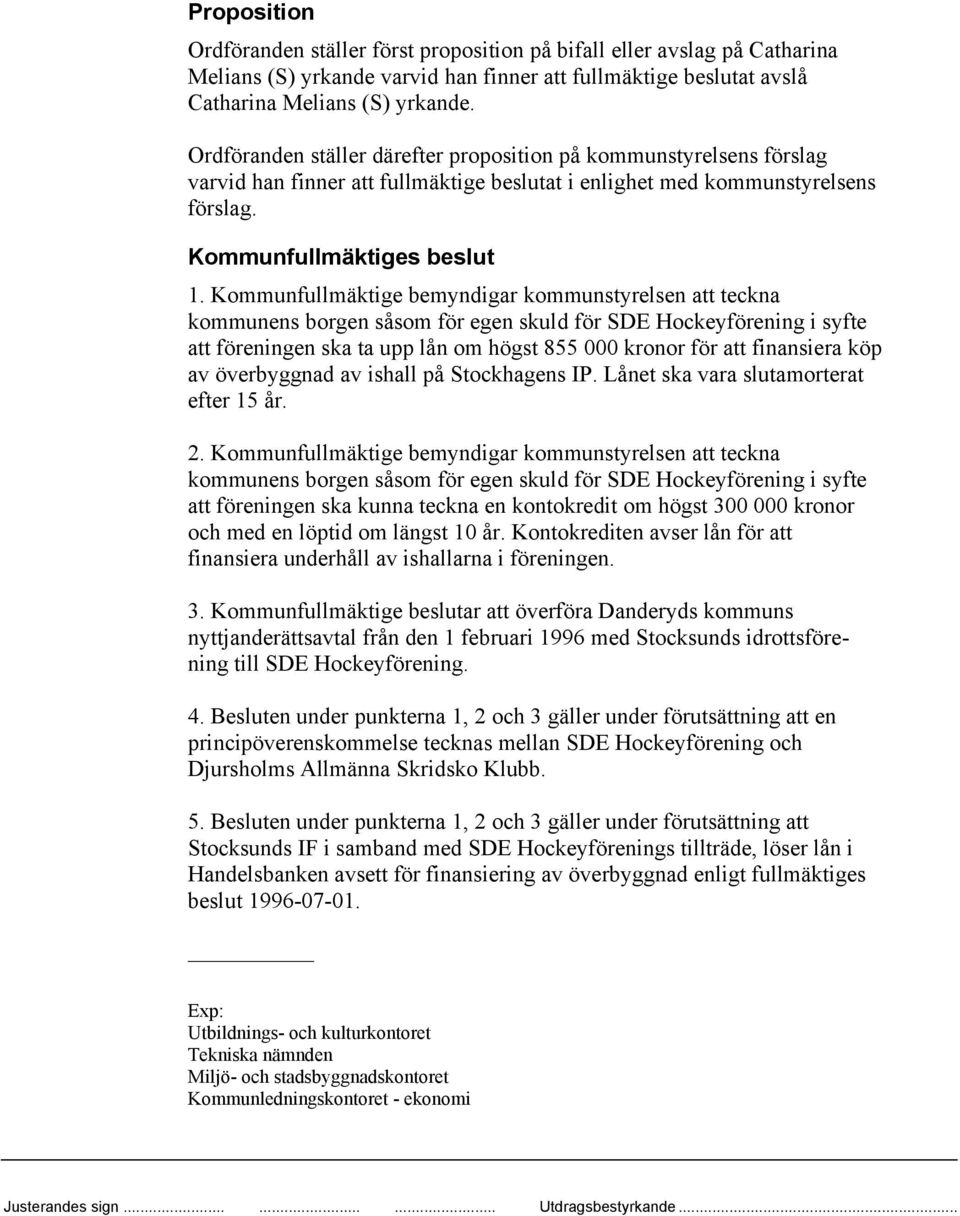 Kommunfullmäktige bemyndigar kommunstyrelsen att teckna kommunens borgen såsom för egen skuld för SDE Hockeyförening i syfte att föreningen ska ta upp lån om högst 855 000 kronor för att finansiera