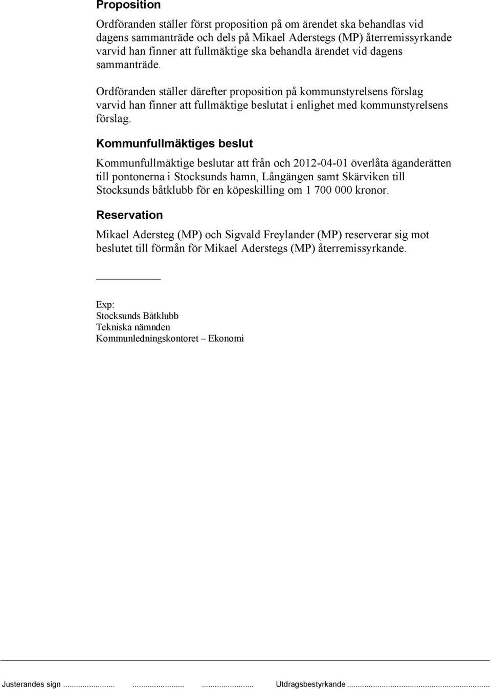 Kommunfullmäktige beslutar att från och 2012-04-01 överlåta äganderätten till pontonerna i Stocksunds hamn, Långängen samt Skärviken till Stocksunds båtklubb för en köpeskilling om 1 700 000 kronor.