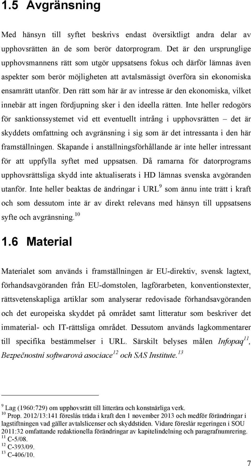 Den rätt som här är av intresse är den ekonomiska, vilket innebär att ingen fördjupning sker i den ideella rätten.