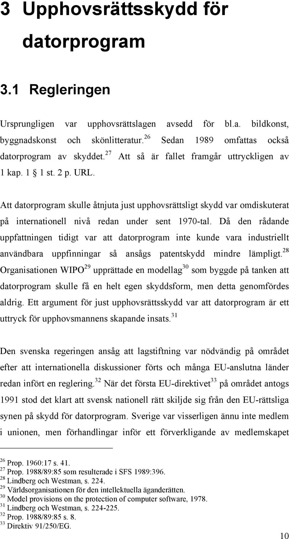 Att datorprogram skulle åtnjuta just upphovsrättsligt skydd var omdiskuterat på internationell nivå redan under sent 1970-tal.