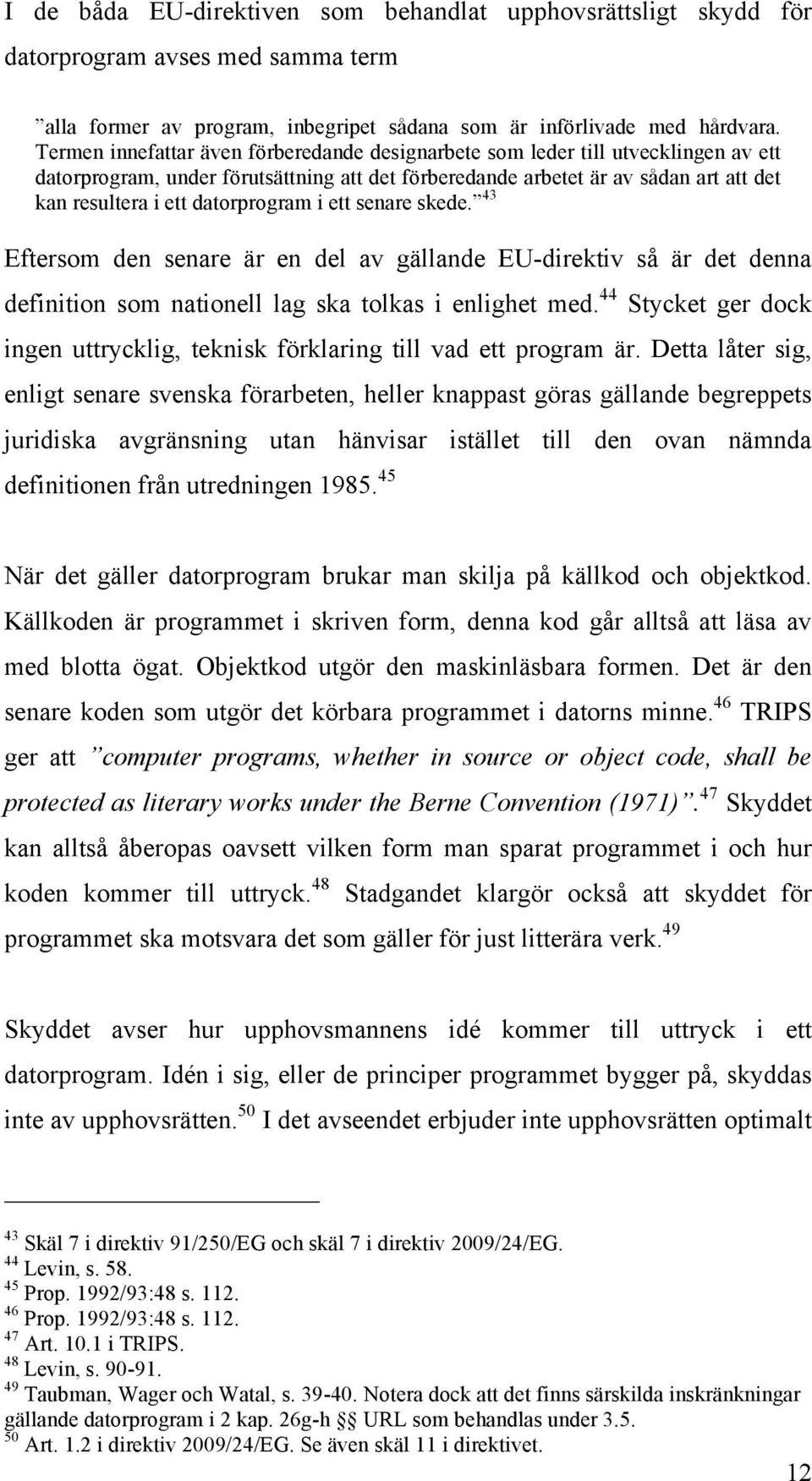 datorprogram i ett senare skede. 43 Eftersom den senare är en del av gällande EU-direktiv så är det denna definition som nationell lag ska tolkas i enlighet med.