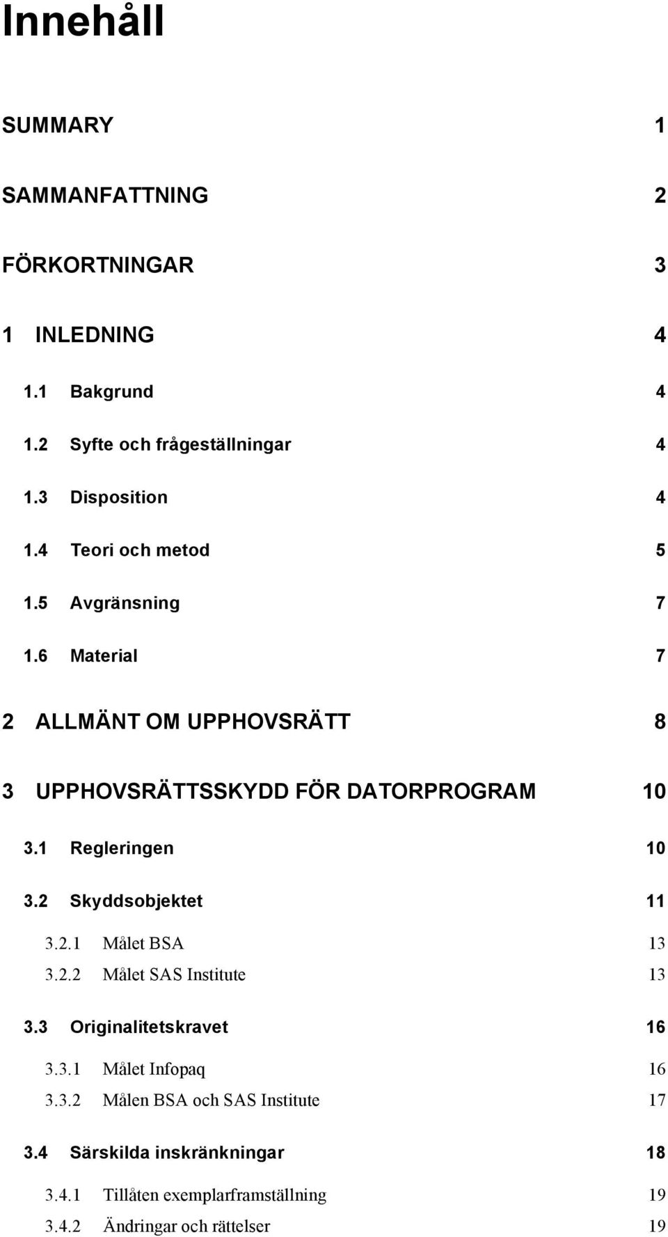 1 Regleringen 10 3.2 Skyddsobjektet 11 3.2.1 Målet BSA 13 3.2.2 Målet SAS Institute 13 3.3 Originalitetskravet 16 3.3.1 Målet Infopaq 16 3.