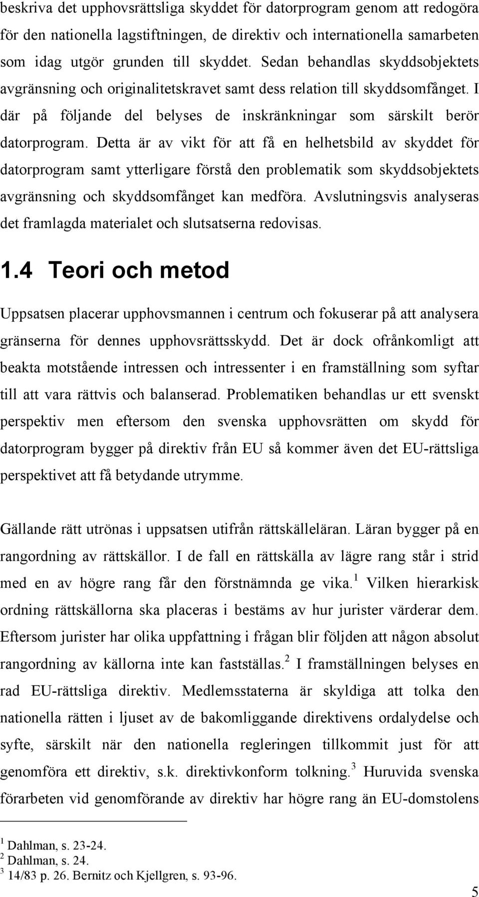 Detta är av vikt för att få en helhetsbild av skyddet för datorprogram samt ytterligare förstå den problematik som skyddsobjektets avgränsning och skyddsomfånget kan medföra.