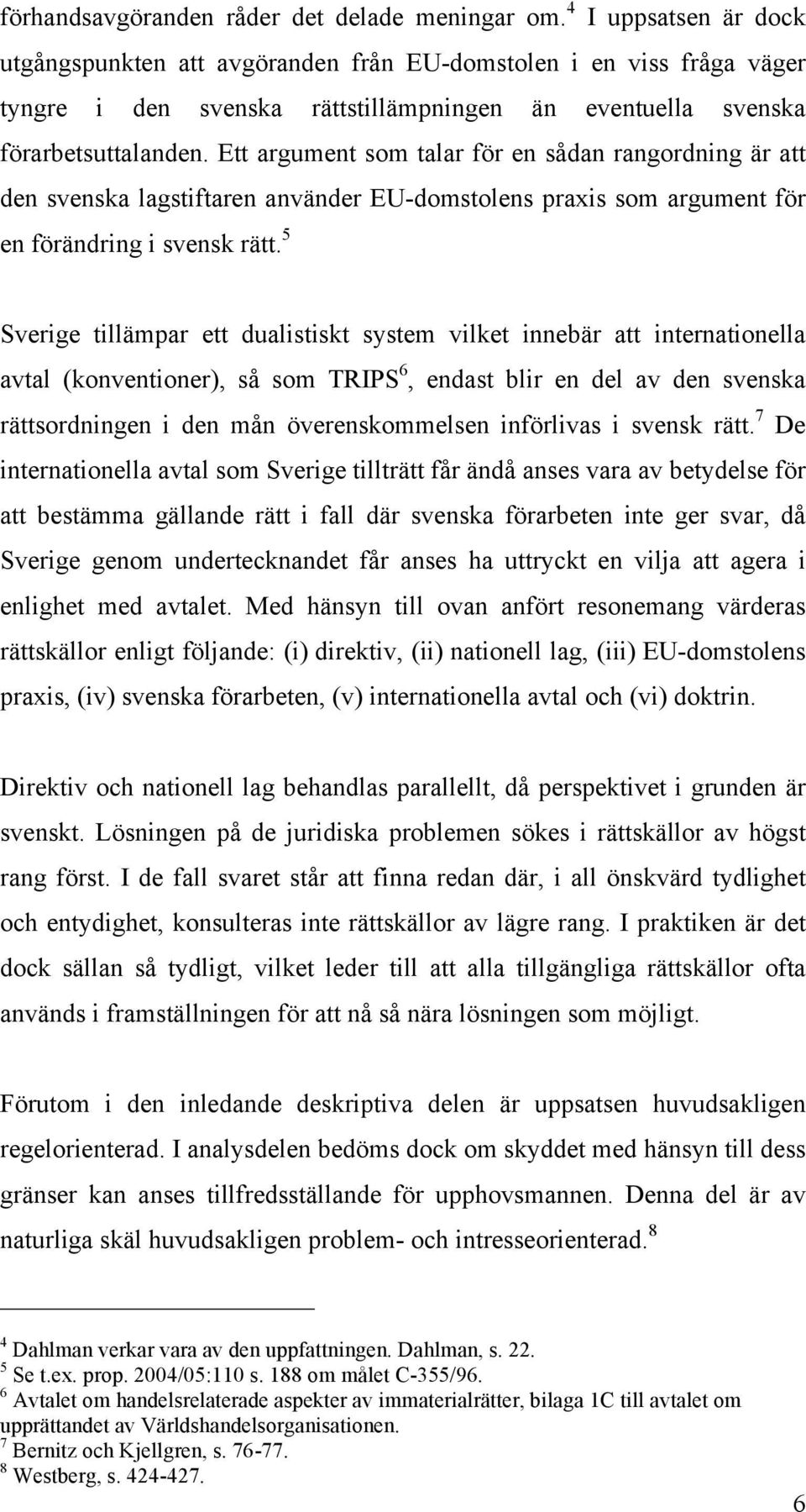 Ett argument som talar för en sådan rangordning är att den svenska lagstiftaren använder EU-domstolens praxis som argument för en förändring i svensk rätt.