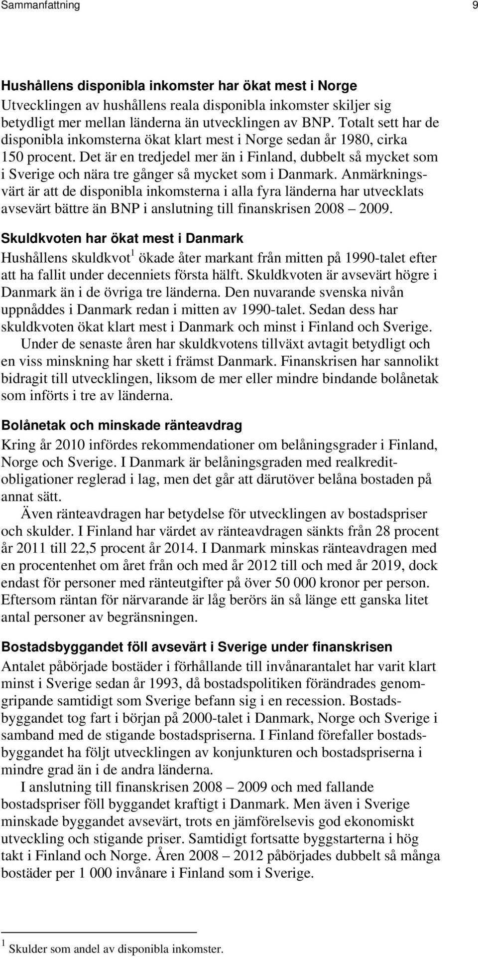 Det är en tredjedel mer än i Finland, dubbelt så mycket som i Sverige och nära tre gånger så mycket som i Danmark.