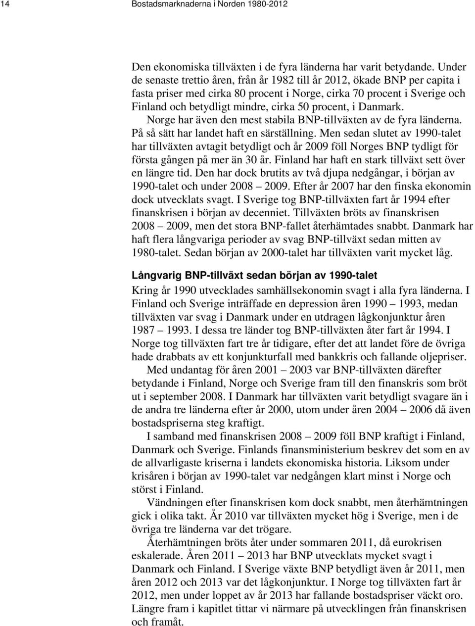 procent, i Danmark. Norge har även den mest stabila BNP-tillväxten av de fyra länderna. På så sätt har landet haft en särställning.