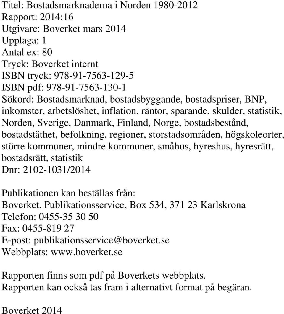 bostadstäthet, befolkning, regioner, storstadsområden, högskoleorter, större kommuner, mindre kommuner, småhus, hyreshus, hyresrätt, bostadsrätt, statistik Dnr: 2102-1031/2014 Publikationen kan