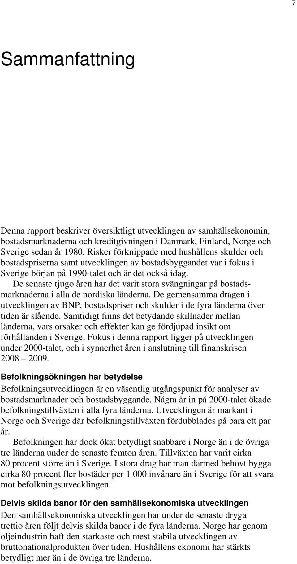 De senaste tjugo åren har det varit stora svängningar på bostadsmarknaderna i alla de nordiska länderna.