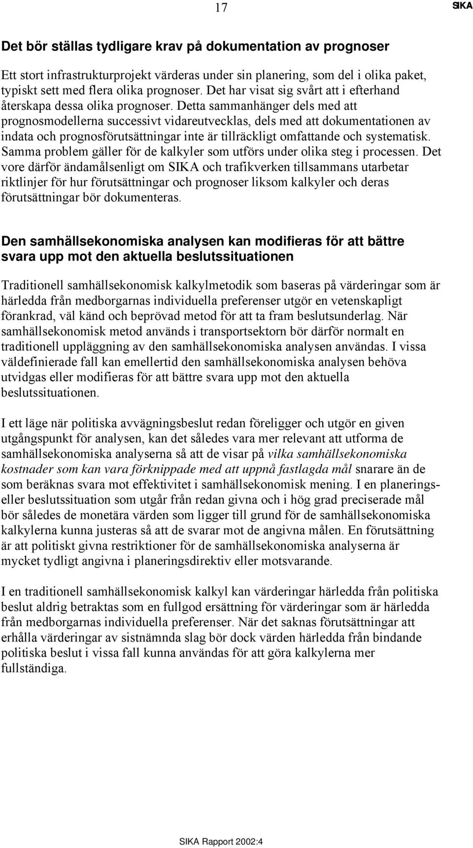 Detta sammanhänger dels med att prognosmodellerna successivt vidareutvecklas, dels med att dokumentationen av indata och prognosförutsättningar inte är tillräckligt omfattande och systematisk.