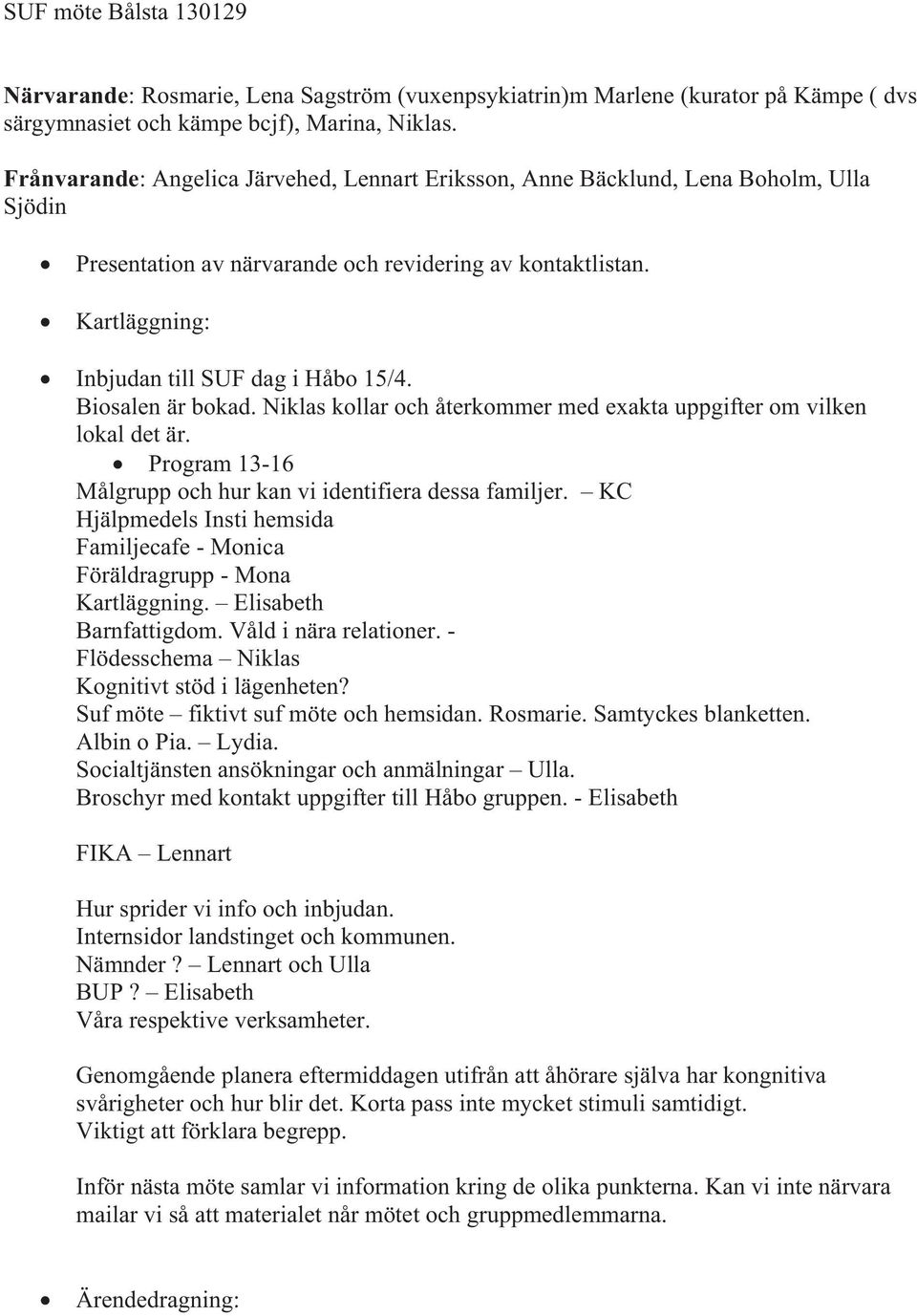 Biosalen är bokad. Niklas kollar och återkommer med exakta uppgifter om vilken lokal det är. Program 13-16 Målgrupp och hur kan vi identifiera dessa familjer.