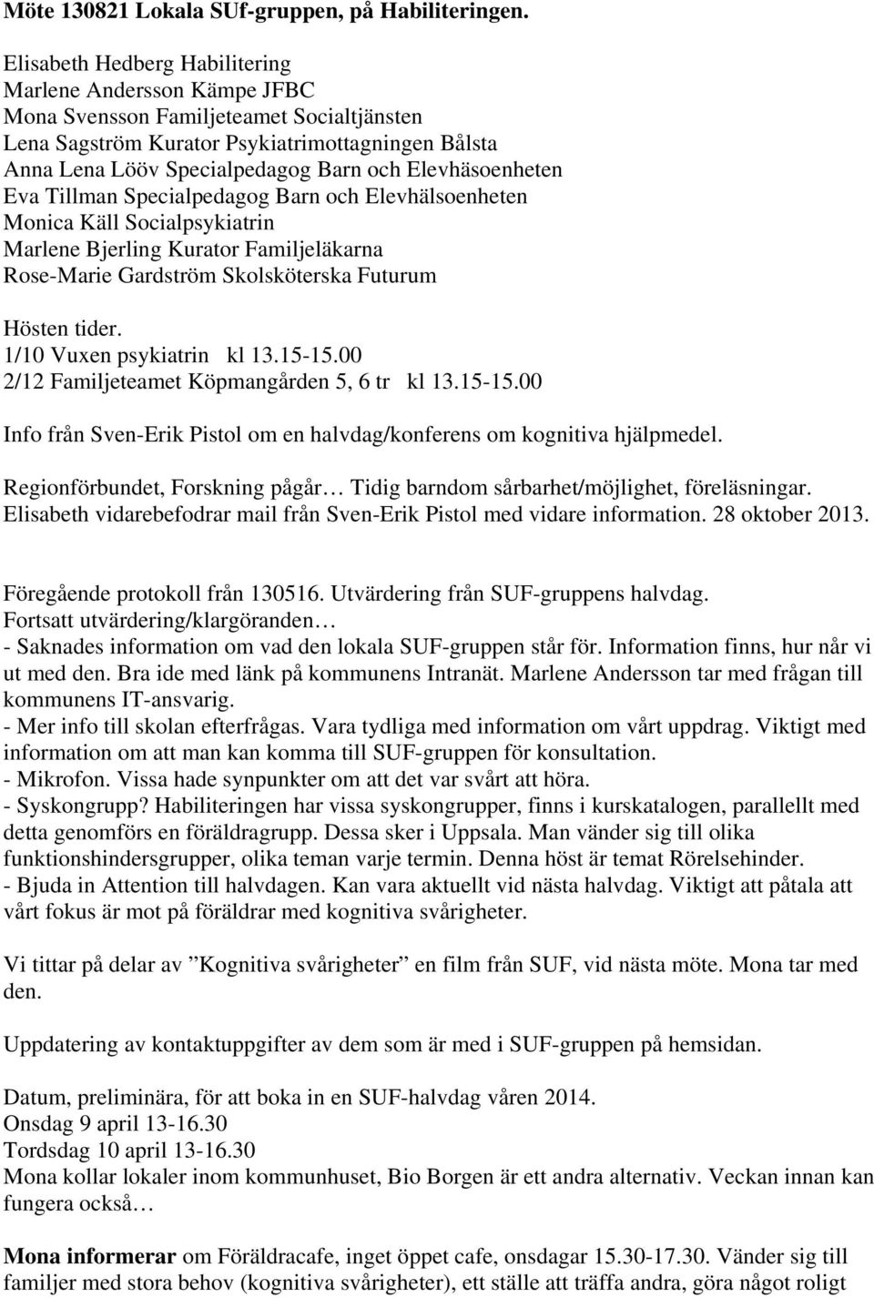 Elevhäsoenheten Eva Tillman Specialpedagog Barn och Elevhälsoenheten Monica Käll Socialpsykiatrin Marlene Bjerling Kurator Familjeläkarna Rose-Marie Gardström Skolsköterska Futurum Hösten tider.