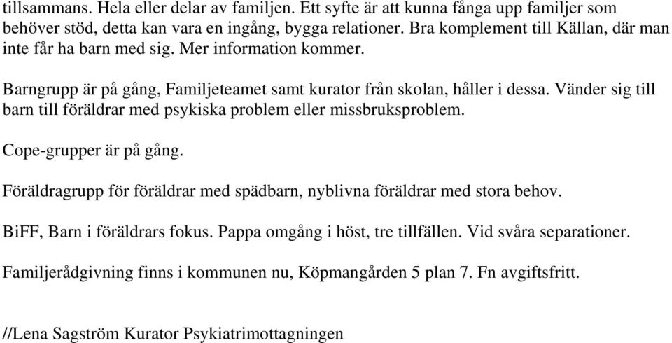 Vänder sig till barn till föräldrar med psykiska problem eller missbruksproblem. Cope-grupper är på gång.