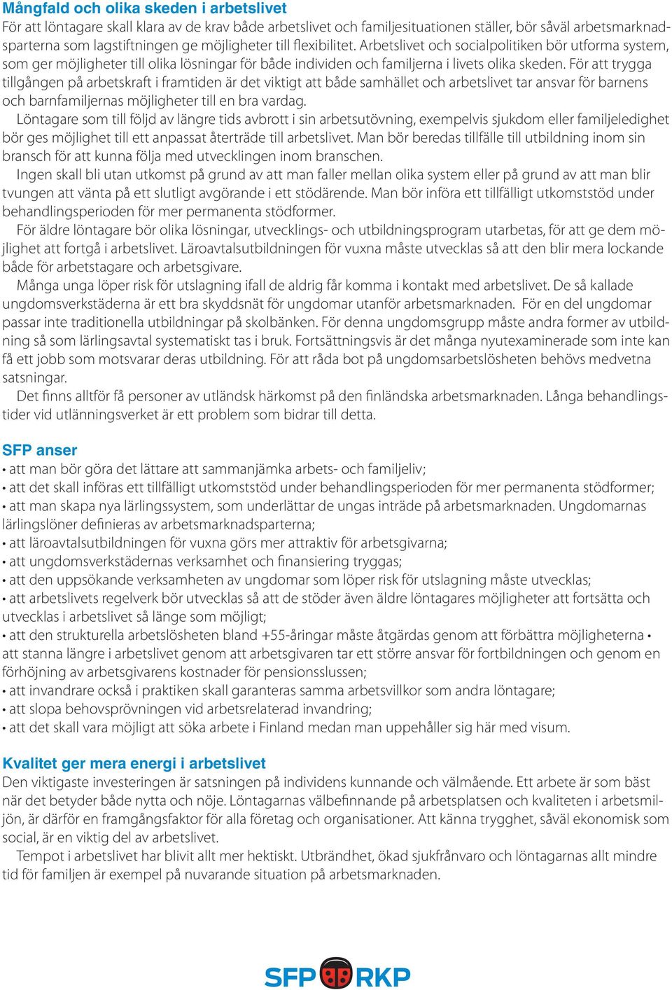 För att trygga tillgången på arbetskraft i framtiden är det viktigt att både samhället och arbetslivet tar ansvar för barnens och barnfamiljernas möjligheter till en bra vardag.