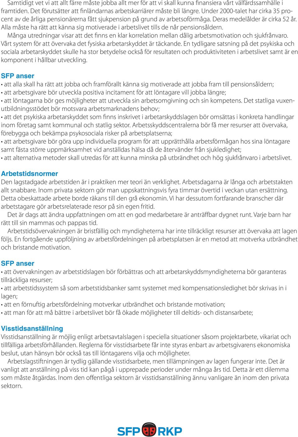 Alla måste ha rätt att känna sig motiverade i arbetslivet tills de når pensionsåldern. Många utredningar visar att det finns en klar korrelation mellan dålig arbetsmotivation och sjukfrånvaro.