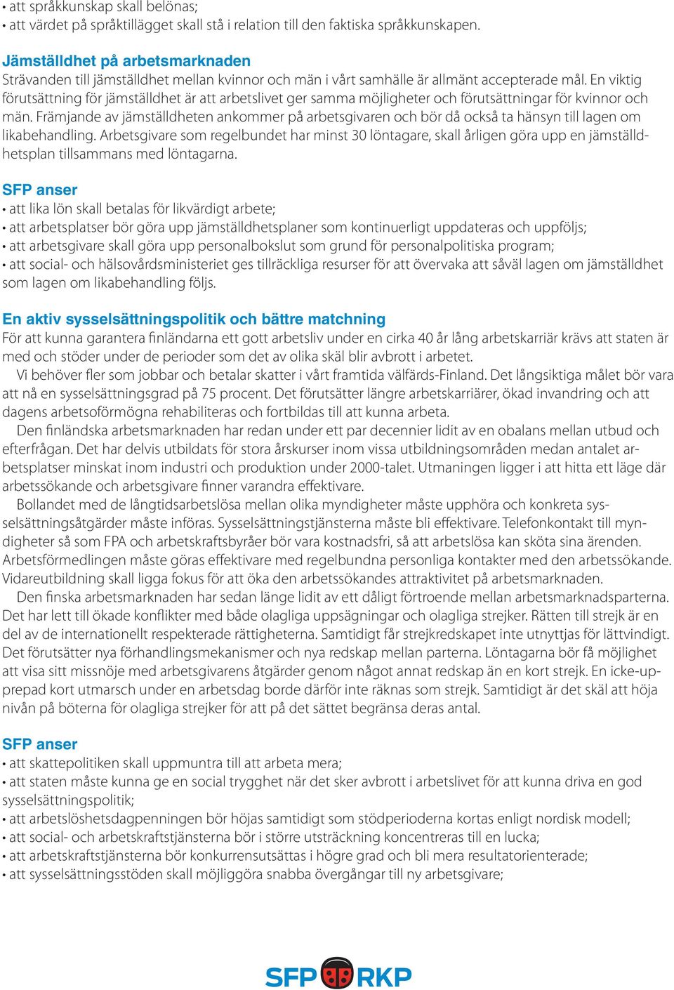 En viktig förutsättning för jämställdhet är att arbetslivet ger samma möjligheter och förutsättningar för kvinnor och män.