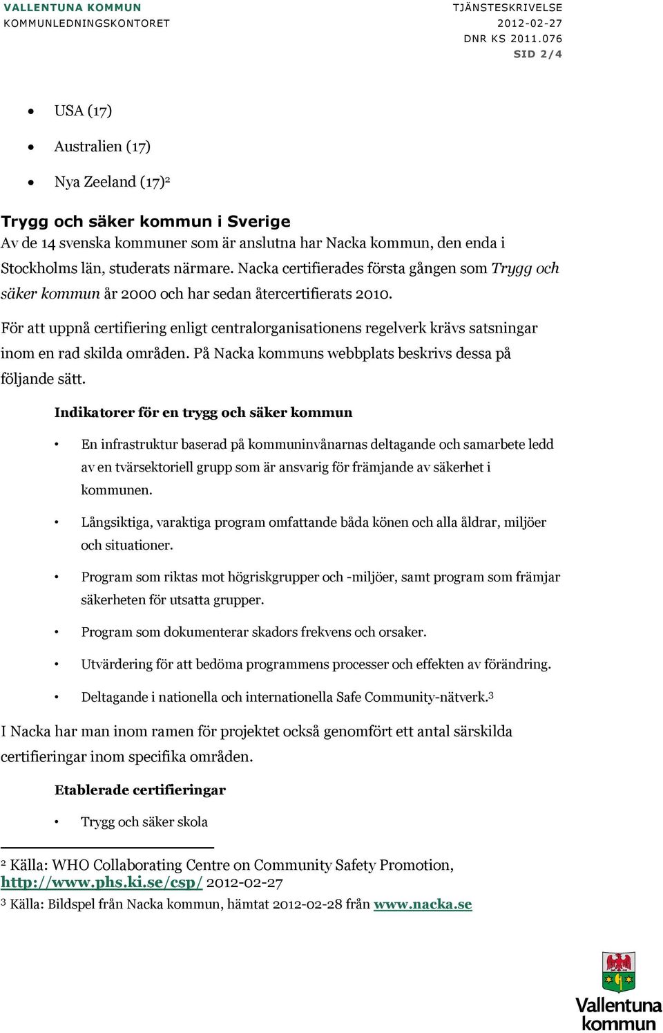 För att uppnå certifiering enligt centralorganisationens regelverk krävs satsningar inom en rad skilda områden. På Nacka kommuns webbplats beskrivs dessa på följande sätt.