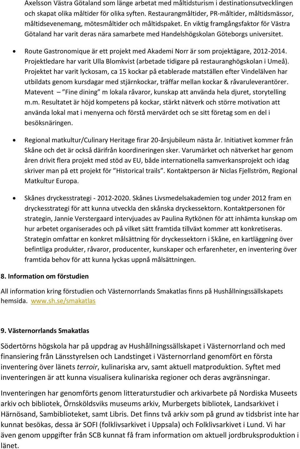 En viktig framgångsfaktor för Västra Götaland har varit deras nära samarbete med Handelshögskolan Göteborgs universitet.