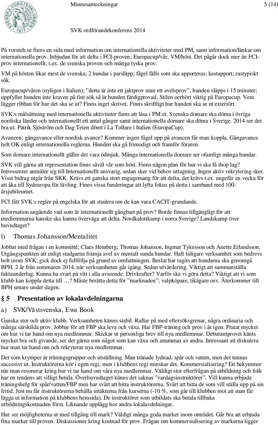 VM på hösten likar mest de svenska; 2 hundar i parsläpp; fågel fälls som ska apporteras; kastapport; rastypiskt sök.