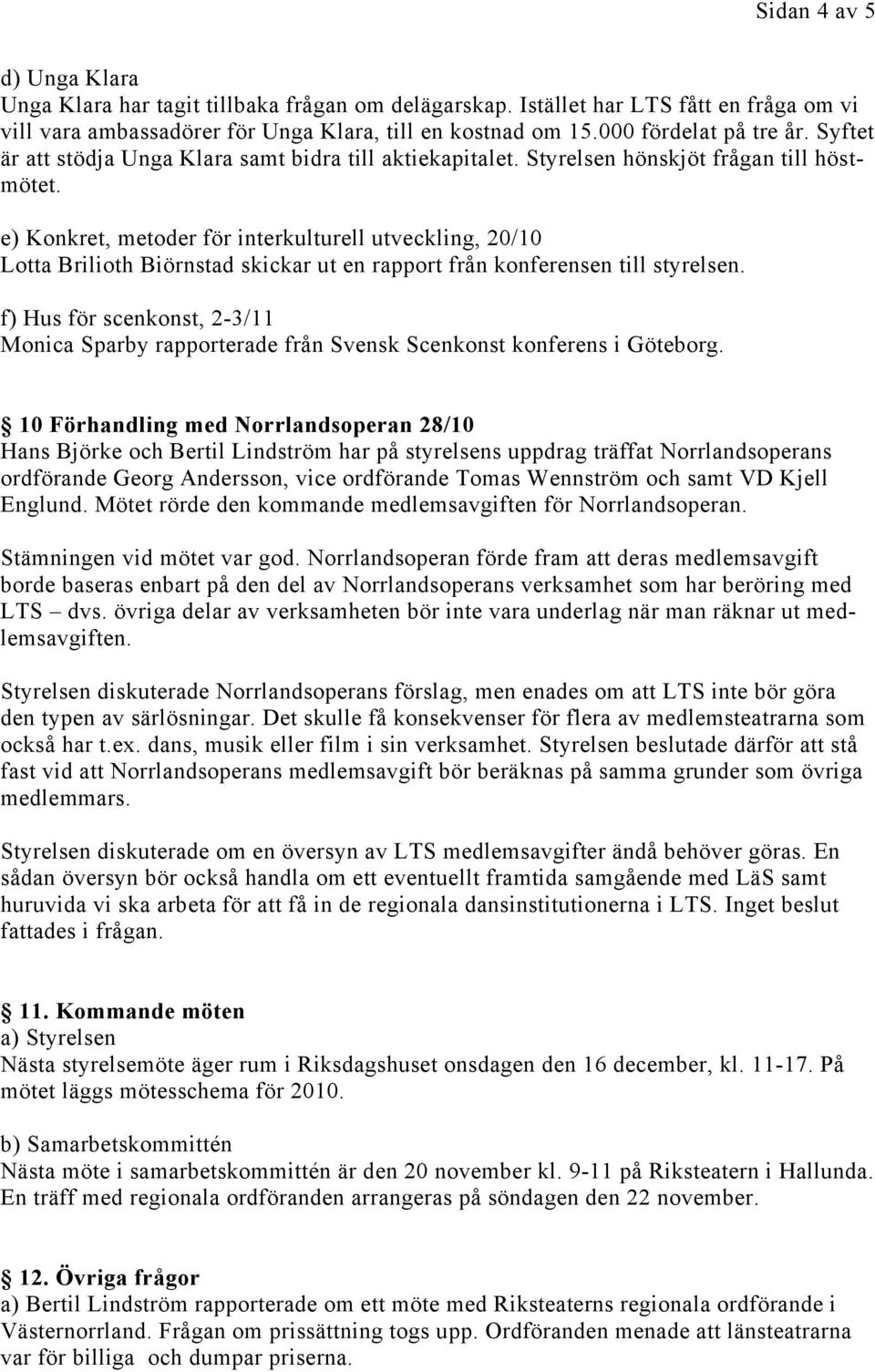 e) Konkret, metoder för interkulturell utveckling, 20/10 Lotta Brilioth Biörnstad skickar ut en rapport från konferensen till styrelsen.