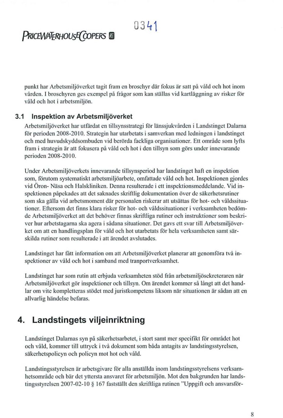 1 Inspektion av Arbetsmiljöverket Arbetsmilj överket hm utfä rdat en tillsyn sstrategi för länssju kvård en i Landstinget Dala rna för perioden 2008-20 10.