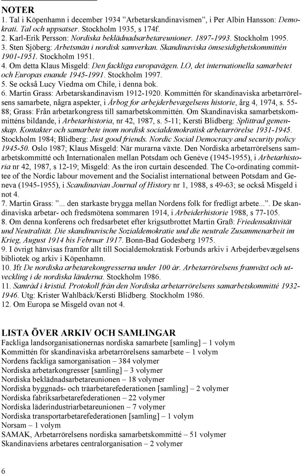 LO, det internationella samarbetet och Europas enande 1945-1991. Stockholm 1997. 5. Se också Lucy Viedma om Chile, i denna bok. 6. Martin Grass: Arbetarskandinavism 1912-1920.