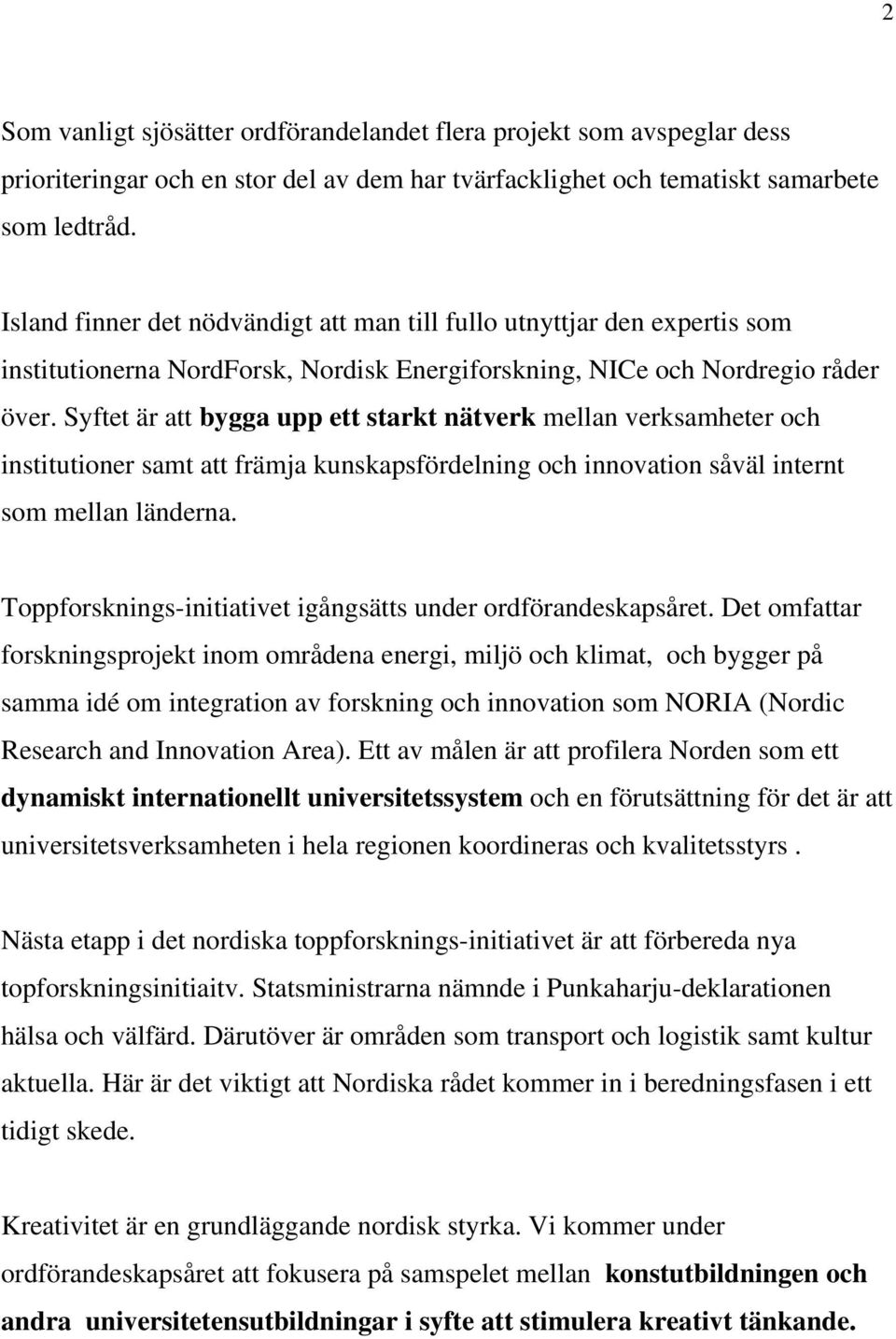 Syftet är att bygga upp ett starkt nätverk mellan verksamheter och institutioner samt att främja kunskapsfördelning och innovation såväl internt som mellan länderna.