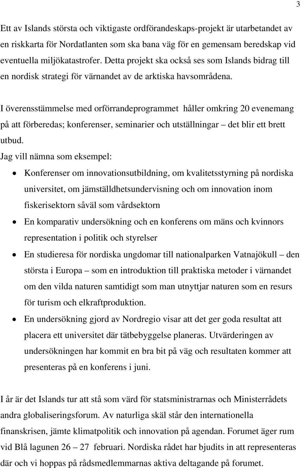 I överensstämmelse med orförrandeprogrammet håller omkring 20 evenemang på att förberedas; konferenser, seminarier och utställningar det blir ett brett utbud.