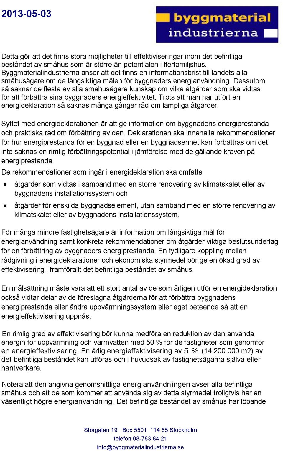 Dessutom så saknar de flesta av alla småhusägare kunskap om vilka åtgärder som ska vidtas för att förbättra sina byggnaders energieffektivitet.