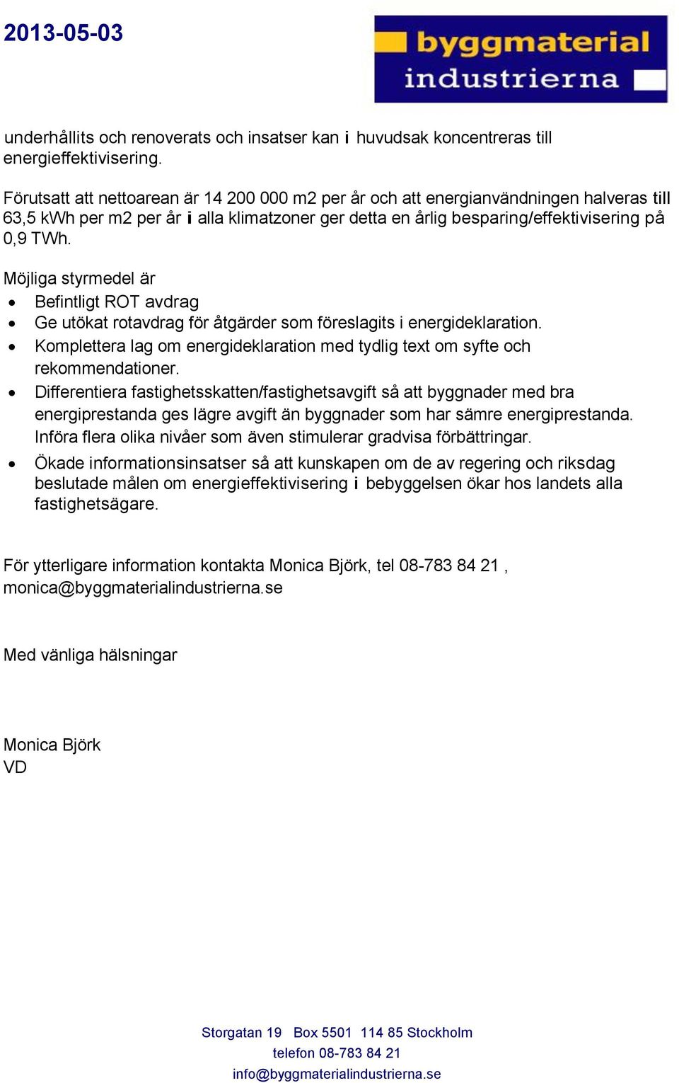 Möjliga styrmedel är Befintligt ROT avdrag Ge utökat rotavdrag för åtgärder som föreslagits i energideklaration. Komplettera lag om energideklaration med tydlig text om syfte och rekommendationer.