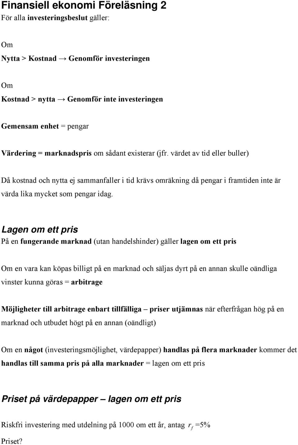 Lage om ett pis På e fugeade makad (uta hadelshide) gälle lage om ett pis Om e vaa ka köpas billigt på e makad och säljas dyt på e aa skulle oädliga viste kua göas = abitage Möjlighete till abitage