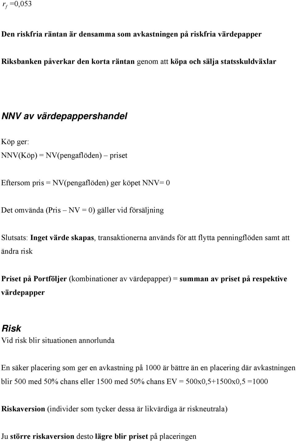 isk Piset på Potfölje (kombiatioe av vädepappe) = summa av piset på espektive vädepappe Risk Vid isk bli situatioe aoluda E säke placeig som ge e avkastig på 000 ä bätte ä e