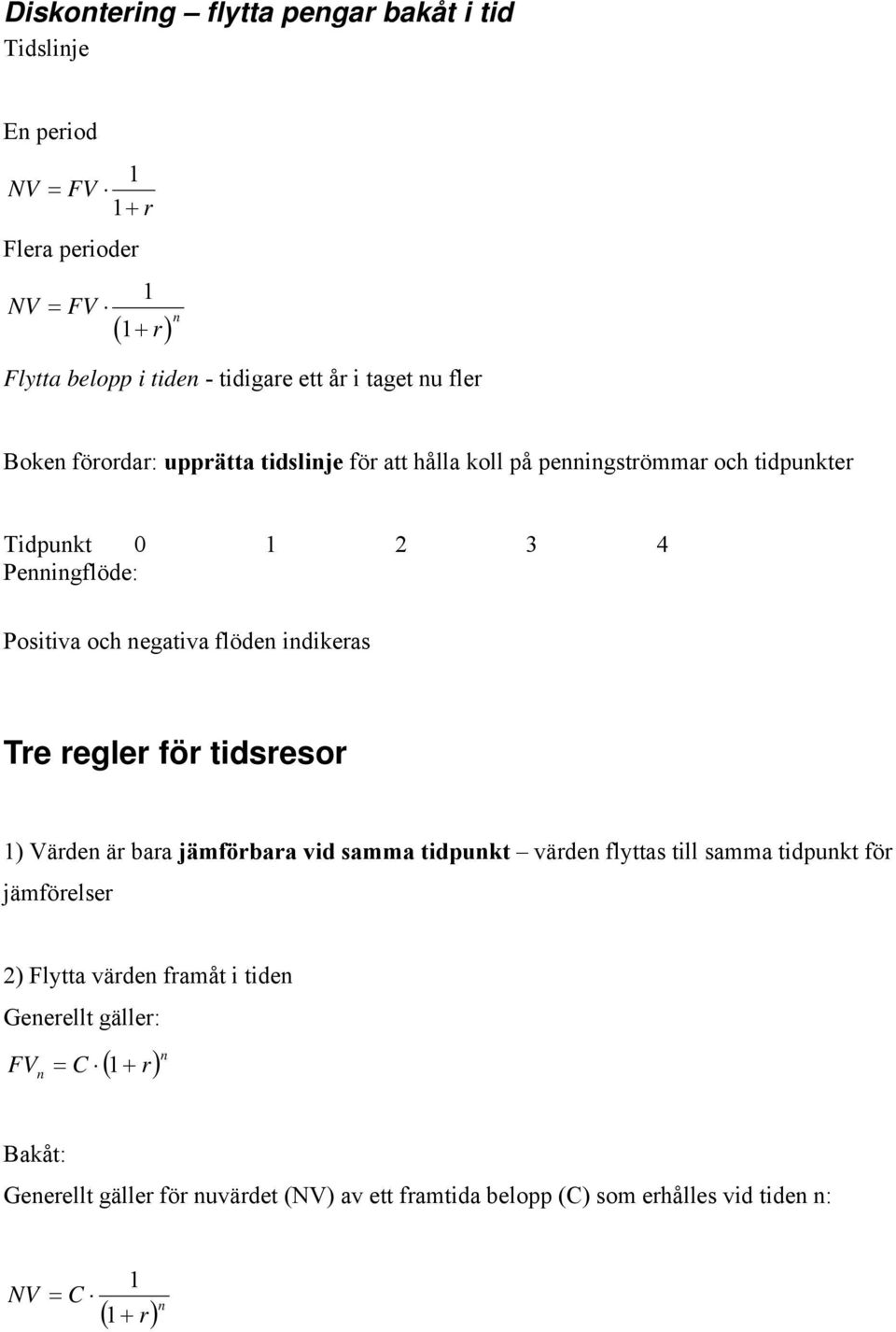 flöde idikeas Te egle fö tidseso ) Väde ä baa jämföbaa vid samma tidpukt väde flyttas till samma tidpukt fö jämföelse 2)