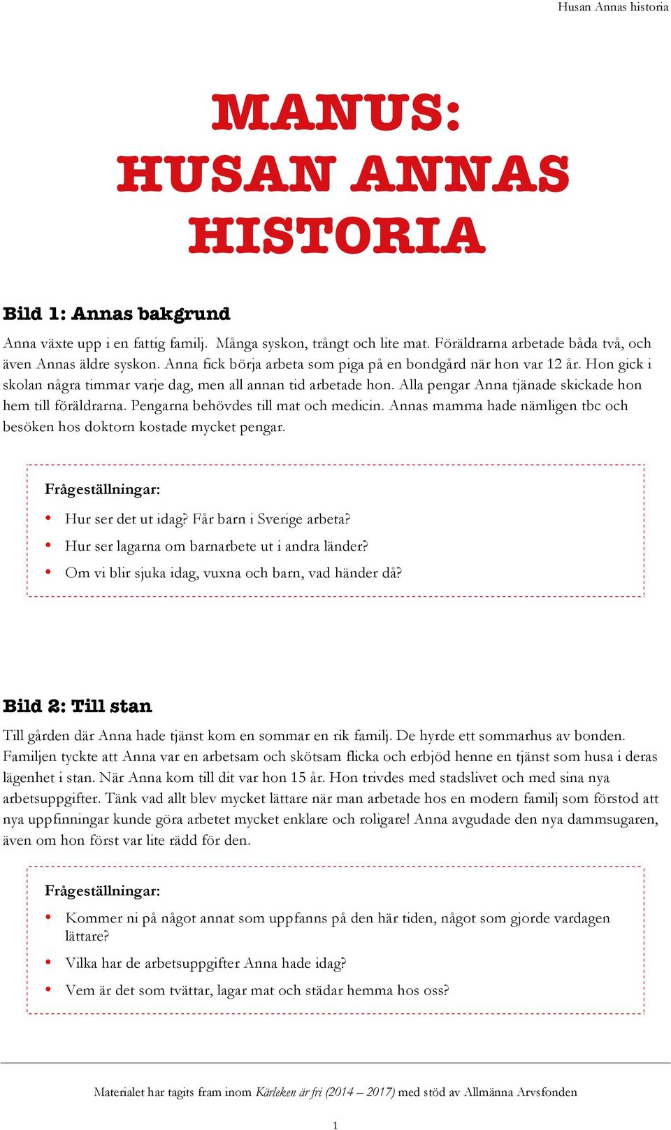 Pengarna behövdes till mat och medicin. Annas mamma hade nämligen tbc och besöken hos doktorn kostade mycket pengar. Hur ser det ut idag? Får barn i Sverige arbeta?