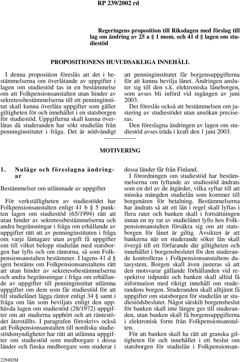 Folkpensionsanstalten utan hinder av sekretessbestämmelserna till ett penninginstitut skall kunna överlåta uppgifter som gäller giltigheten för och innehållet i en statsborgen för studiestöd.