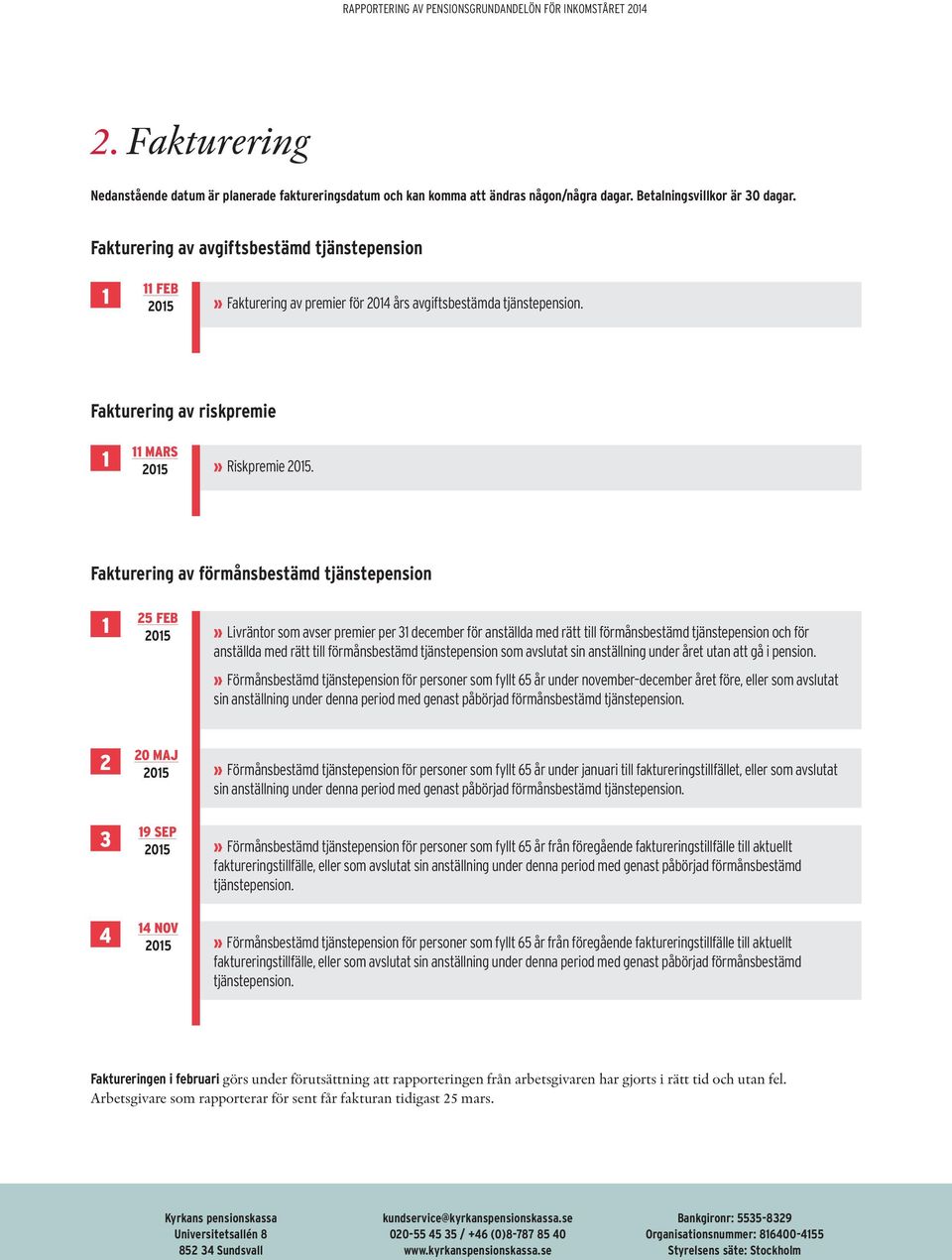 Fakturering av förmånsbestämd tjänstepension 1 25 FEB» Livräntor som avser premier per 31 december för anställda med rätt till förmånsbestämd tjänstepension och för anställda med rätt till