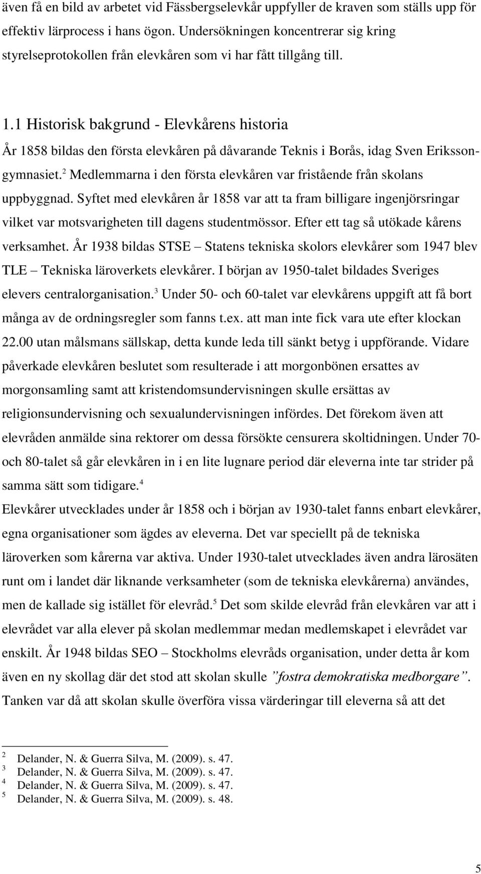 1 Historisk bakgrund - Elevkårens historia År 1858 bildas den första elevkåren på dåvarande Teknis i Borås, idag Sven Erikssongymnasiet.