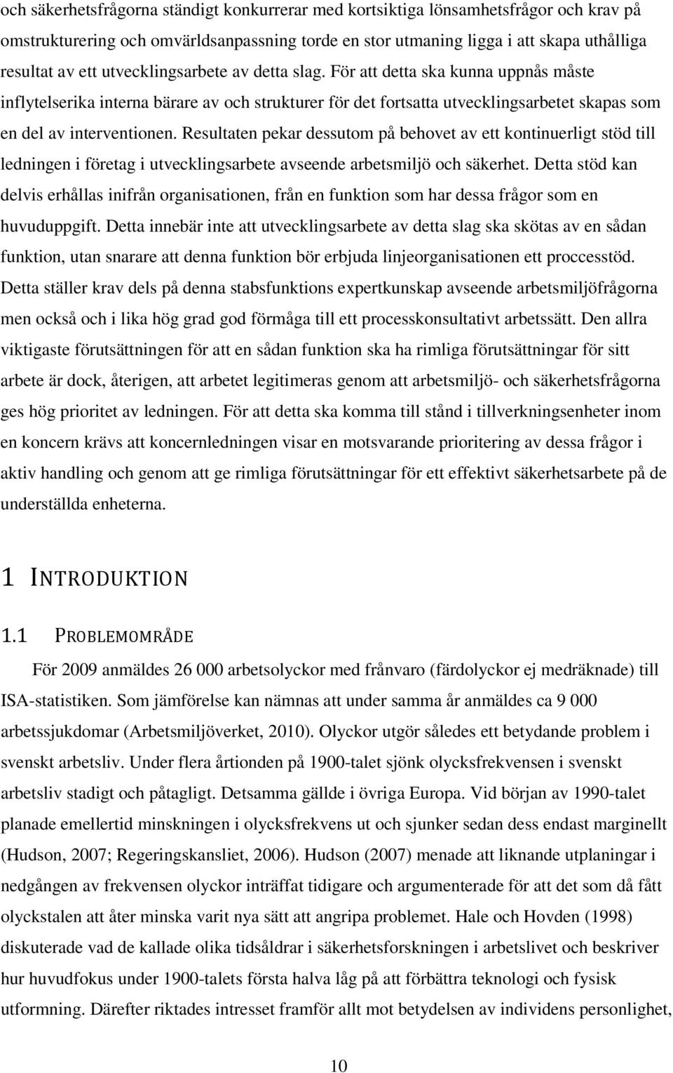Resultaten pekar dessutom på behovet av ett kontinuerligt stöd till ledningen i företag i utvecklingsarbete avseende arbetsmiljö och säkerhet.