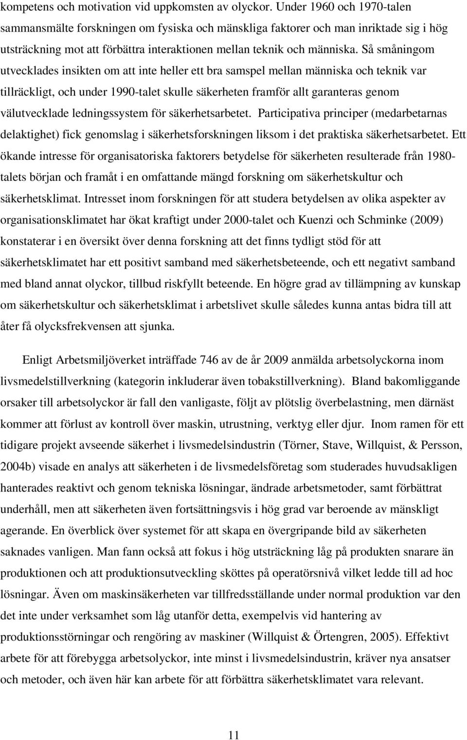 Så småningom utvecklades insikten om att inte heller ett bra samspel mellan människa och teknik var tillräckligt, och under 1990-talet skulle säkerheten framför allt garanteras genom välutvecklade