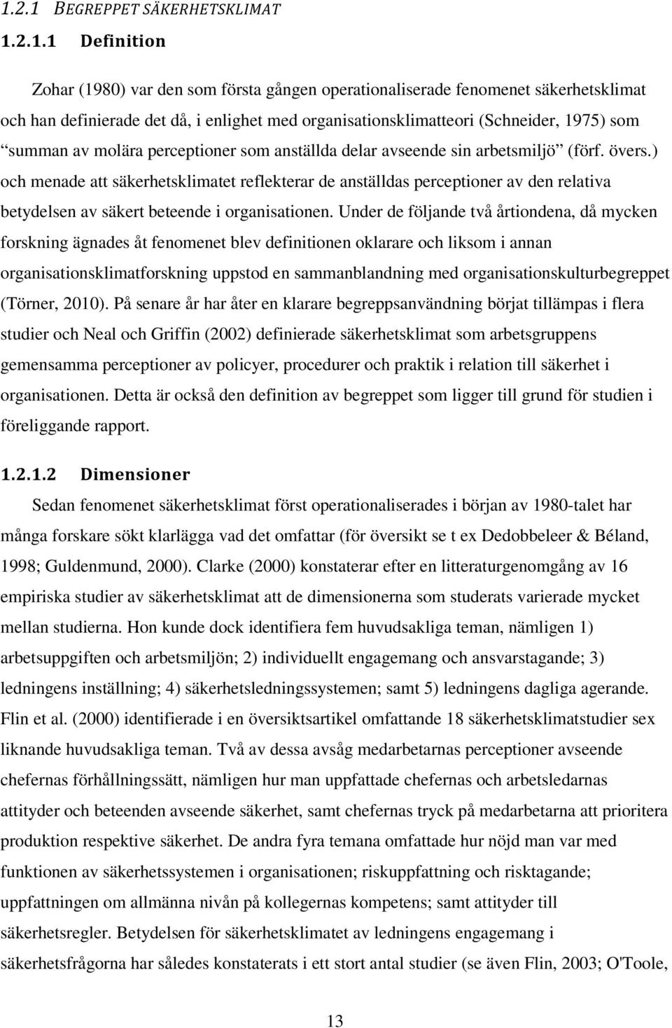 ) och menade att säkerhetsklimatet reflekterar de anställdas perceptioner av den relativa betydelsen av säkert beteende i organisationen.