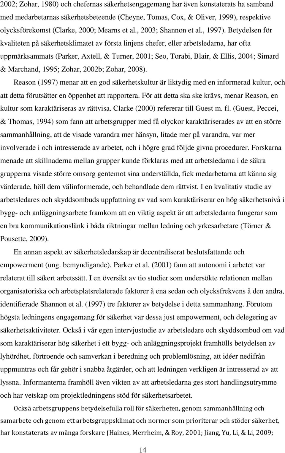 Betydelsen för kvaliteten på säkerhetsklimatet av första linjens chefer, eller arbetsledarna, har ofta uppmärksammats (Parker, Axtell, & Turner, 2001; Seo, Torabi, Blair, & Ellis, 2004; Simard &