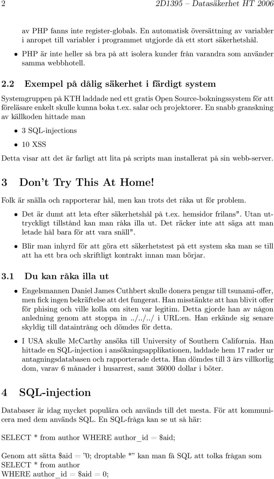 2 Exempel på dålig säkerhet i färdigt system Systemgruppen på KTH laddade ned ett gratis Open Source-bokningssystem för att föreläsare enkelt skulle kunna boka t.ex. salar och projektorer.