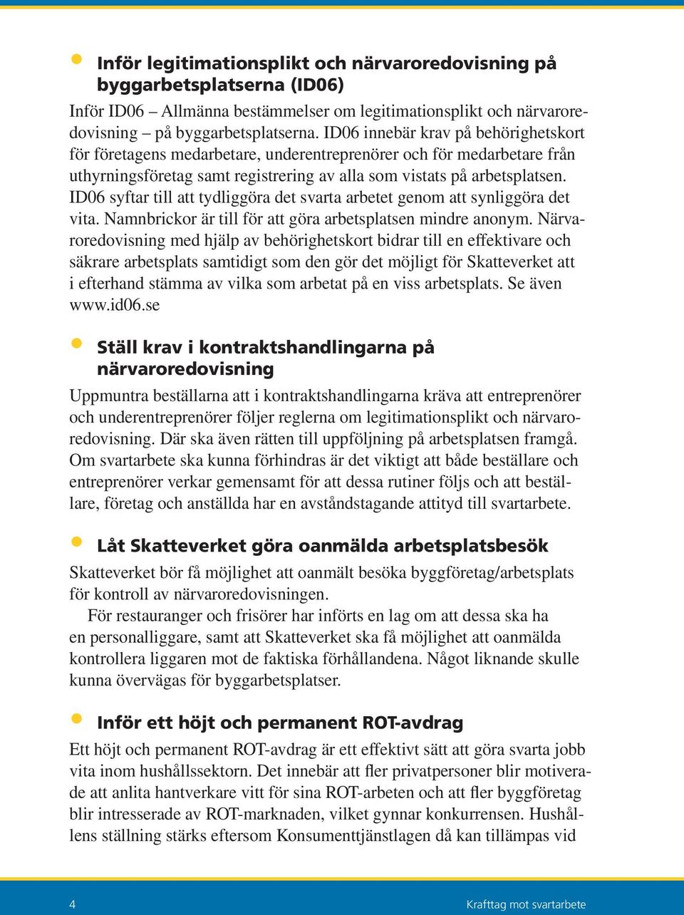 ID06 syftar till att tydliggöra det svarta arbetet genom att synliggöra det vita. Namnbrickor är till för att göra arbetsplatsen mindre anonym.