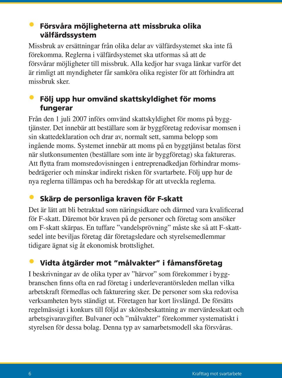 Alla kedjor har svaga länkar varför det är rimligt att myndigheter får samköra olika register för att förhindra att missbruk sker.